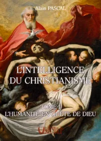 L'Intelligence du Christianisme, Tome 1 "L'Humanité en quête de Dieu"