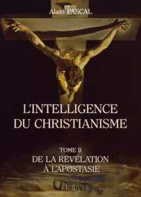 Intelligence du Christianisme – Tome 2 : De la Révélation à l’Apostasie