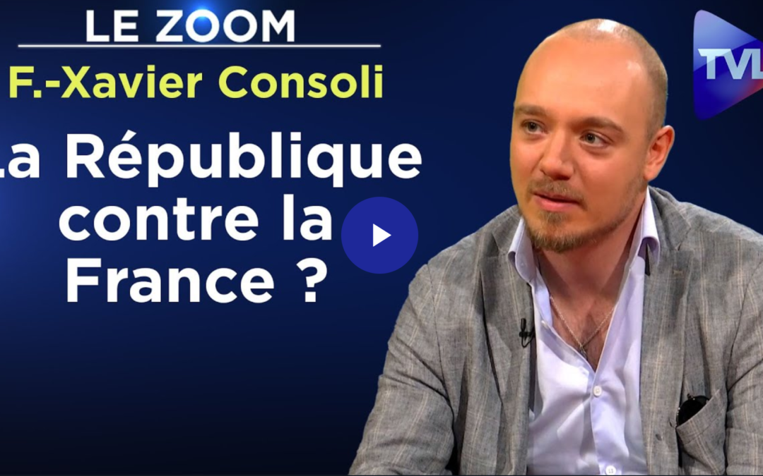 La République contre la France ? – Le Zoom – François-Xavier Consoli – TVL