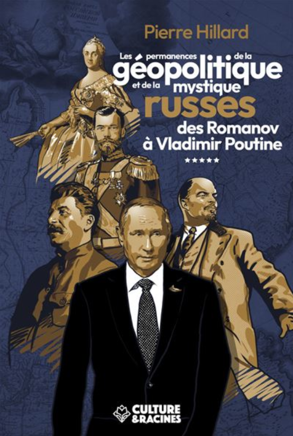 Les permanences de la géopolitique et de la mystique russes des Romanov à Vladimir Poutine, de Pierre Hillard