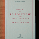 Manuel de la politesse des usages du monde et du savoir-vivre, de Jules Rostaing