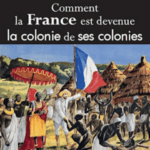 Comment la France est devenue la colonie de ses colonies