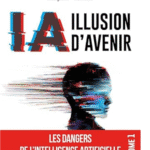 IA illusion d'avenir - Les dangers de l'Intelligence Artificielle Tome 1