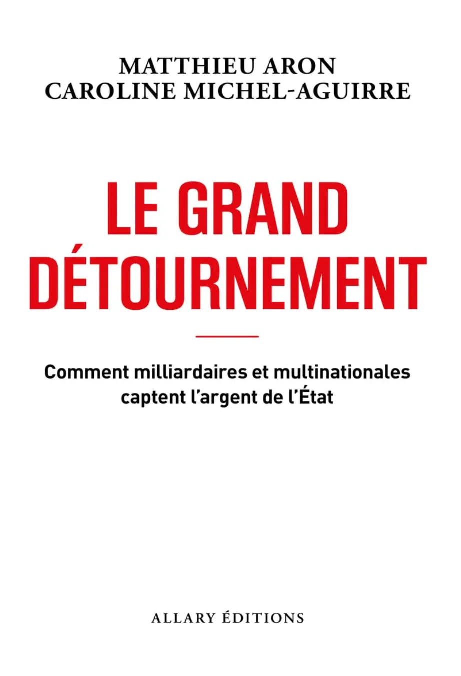 Le grand détournement - Comment milliardaires et multinationales captent l'argent de l'État