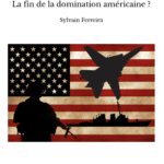 Domination américaine – La fin d’un ordre mondial ?