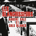 Les blanchisseurs : argent sale et cols blancs - tocsin