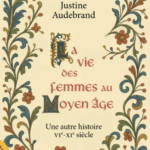 La vie des femmes au Moyen Âge - Une autre histoire VIe - XIe siècle