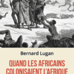Colonisation africaine – Quand les Africains colonisaient l’Afrique