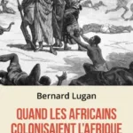 Colonisation africaine – Quand les Africains colonisaient l’Afrique