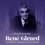 René Girard : La révélation chrétienne de la violence